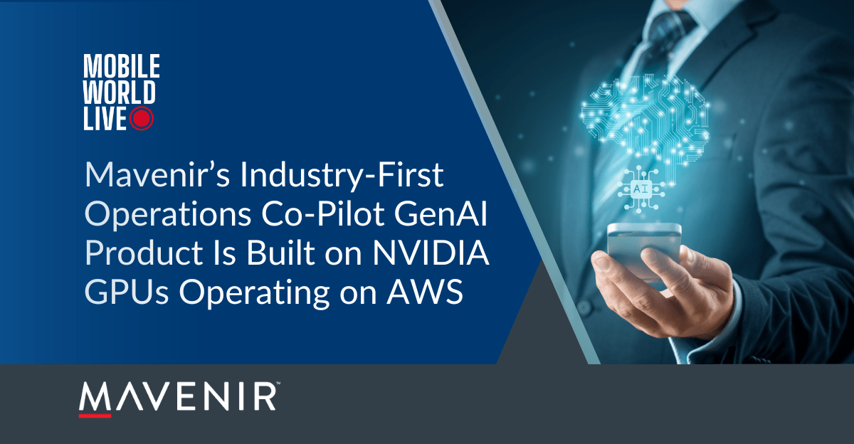Mavenir’s Industry-First Operations Co-Pilot GenAI Product Is Built on Nvidia GPUs Operating on AWS