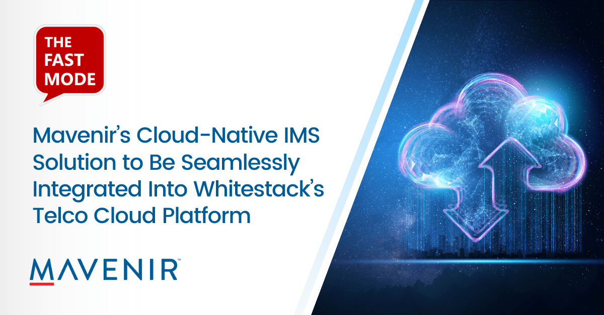 Mavenir’s Cloud-Native IMS solution to be seamlessly integrated into Whitestack’s Telco Cloud platform