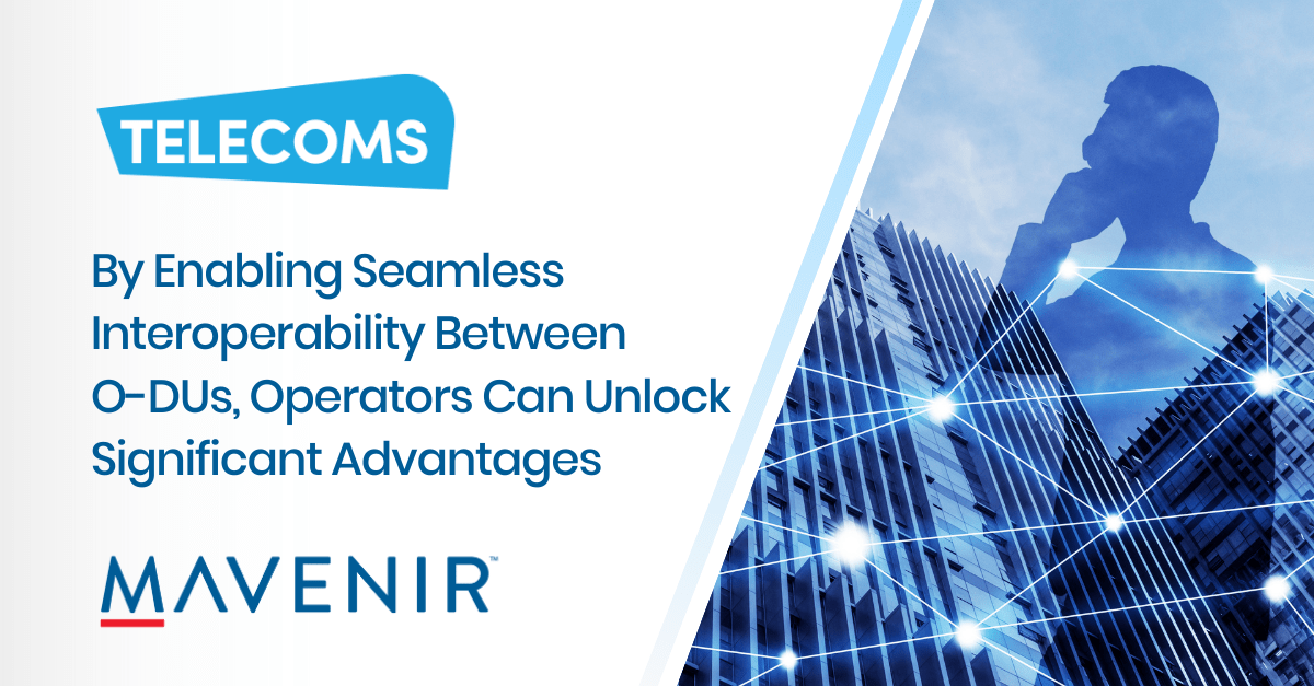 By Enabling Seamless Interoperability Between O-DUs, Operators Can Unlock Significant Advantages