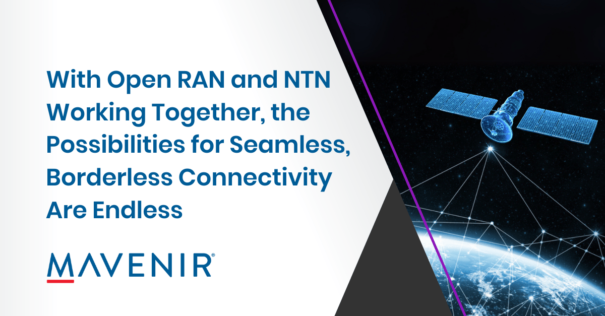 With Open RAN and NTN Working Together, the Possibilities for Seamless, Borderless Connectivity Are Endless